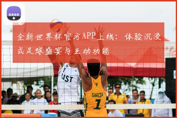 全新世界杯官方APP上线:体验沉浸式足球盛宴与互动功能