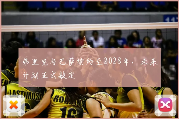 弗里克与巴萨续约至2028年，未来计划正式敲定